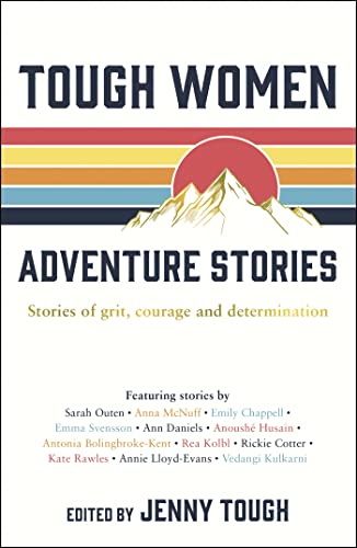 Tough Women Adventure Stories: Stories of Grit, Courage and Determination Tough Women Adventure Stories: Stories of Grit, Courage and Determination
