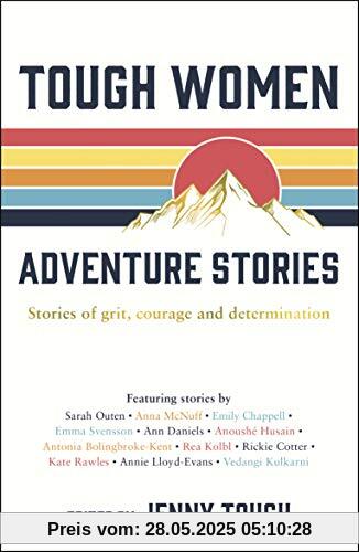 Tough Women Adventure Stories: Stories of Grit, Courage and Determination