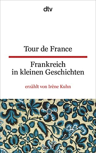 Tour de France Frankreich in kleinen Geschichten: Erzählt und übersetzt von Irène Kuhn | dtv zweisprachig für Einsteiger – Französisch von dtv Verlagsgesellschaft
