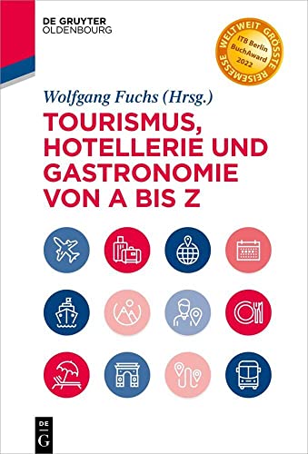 Tourismus, Hotellerie und Gastronomie von A bis Z: Management - Operations - Geschichte - Hygiene - Recht - Technologie - Tourismus; ITB Berlin BookAwards 2022 (De Gruyter Studium)