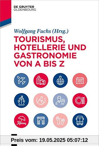 Tourismus, Hotellerie und Gastronomie von A bis Z: Management - Operations - Geschichte - Hygiene - Recht - Technologie - Tourismus (De Gruyter Studium)