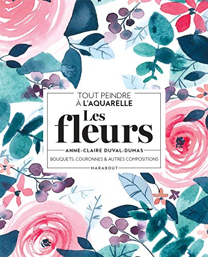 Tout peindre à l'aquarelle - Les fleurs: Bouquets, couronnes et autres compositions von MARABOUT