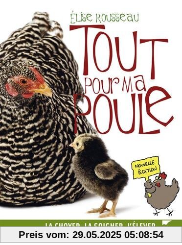 Tout pour ma poule : La choyer, la soigner, l'élever