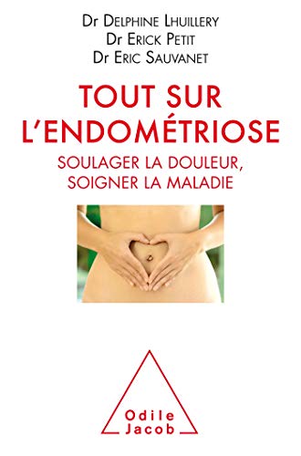 Tout sur l'endometriose: Soulager la douleur, soigner la maladie