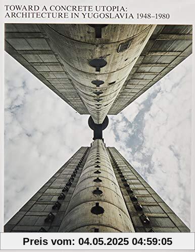 Toward a Concrete Utopia: Architecture in Yugoslavia, 1948-1980