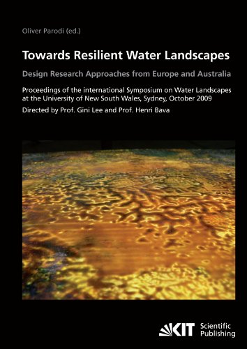 Towards Resilient Water Landscapes: Design Reasearch Approaches from Europe and Australia: Proceedings of the International Symposium on Water ... of New South Wales, Sydney, October 2009