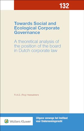 Towards Social and Ecological Corporate Governance: A theoretical analysis of the position of the board in Dutch corporate law von Uitgeverij Kluwer BV