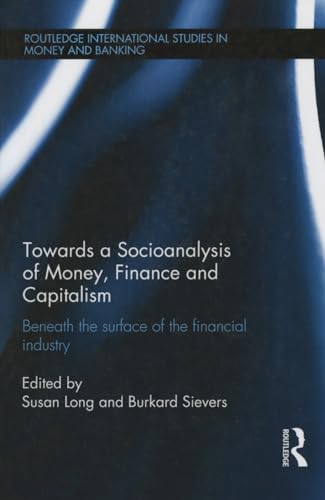 Towards a Socioanalysis of Money, Finance and Capitalism: Beneath the Surface of the Financial Industry (Routledge International Studies in Money and Banking, 67, Band 67) von Routledge