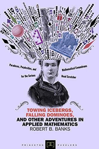 Towing Icebergs, Falling Dominoes, and Other Adventures in Applied Mathematics (Princeton Puzz...