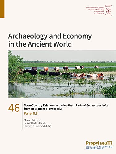 Town-Country Relations in the Northern Parts of Germania inferior from an Economic Perspective: Panel 8.9 (Archaeology and Economy in the Ancient ... Archaeology, Cologne/Bonn, 22-26 May 2018) von Propylaeum