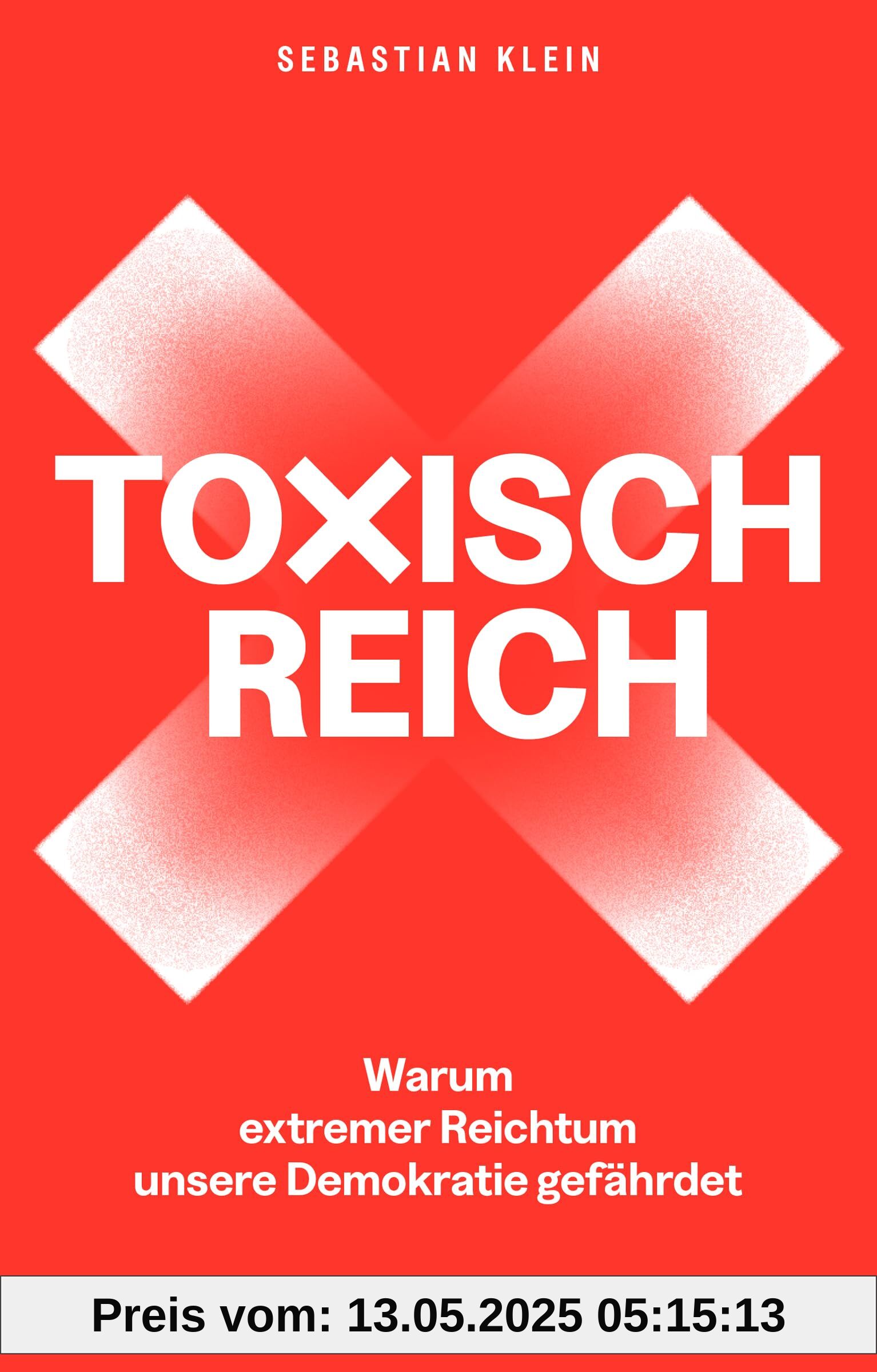 Toxisch Reich: Warum extremer Reichtum unsere Demokratie gefährdet. Wir müssen reden – über Geld, Steuergerechtigkeit, Milliardär:innen, Umverteilung und die Verteidigung unserer Demokratie Toxisch Reich: Warum extremer Reichtum unsere Demokratie gefährdet. Wir müssen reden – über Geld, Steuergerechtigkeit, Milliardär:innen, Umverteilung und die Verteidigung unserer Demokratie