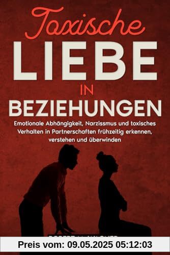 Toxische Liebe in Beziehungen: Emotionale Abhängigkeit, Narzissmus und toxisches Verhalten in Partnerschaften frühzeitig erkennen, verstehen und überwinden. Der Weg in ein selbstbestimmtes Leben! Toxische Liebe in Beziehungen: Emotionale Abhängigkeit, Narzissmus und toxisches Verhalten in Partnerschaften frühzeitig erkennen, verstehen und überwinden. Der Weg in ein selbstbestimmtes Leben!