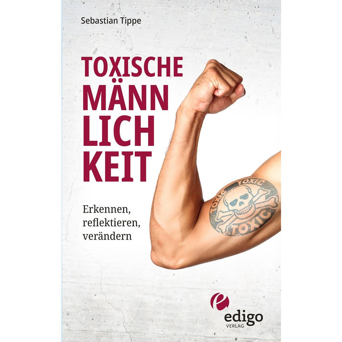 Toxische Männlichkeit. Erkennen, reflektieren, verändern. Geschlechterrollen, Se... Toxische Männlichkeit. Erkennen, reflektieren, verändern. Geschlechterrollen, Se... von edigo Verlag GmbH