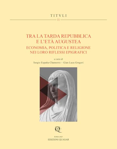 Tra la tarda Repubblica e l'Età Augustea. Economia, politica e religione nei loro riflessi epigrafici. Ediz. multilingue (Tituli) von Quasar