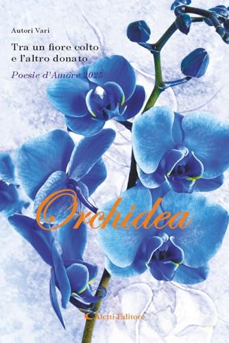 Tra un fiore colto e l'altro donato. Poesie d'amore 2025. Orchidea (Orizzonti) von Aletti editore