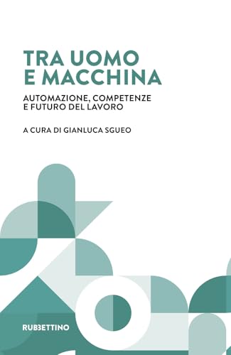 Tra uomo e macchina. Automazione, competenze e futuro del lavoro (Fondazione Luigi Einaudi) von Rubbettino