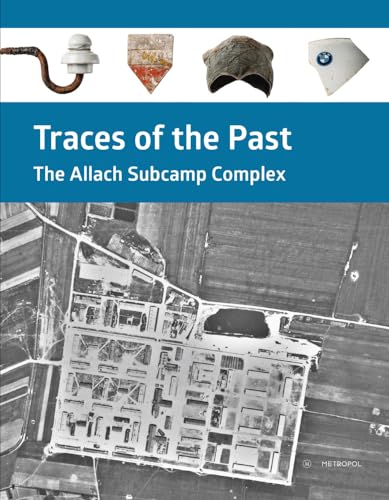 Traces of the Past: The Allach Subcamp Complex. Catalogue of the special exhibition, May 8, 2020 – February 13, 2022 Traces of the Past: The Allach Subcamp Complex. Catalogue of the special exhibition, May 8, 2020 – February 13, 2022 von Metropol-Verlag