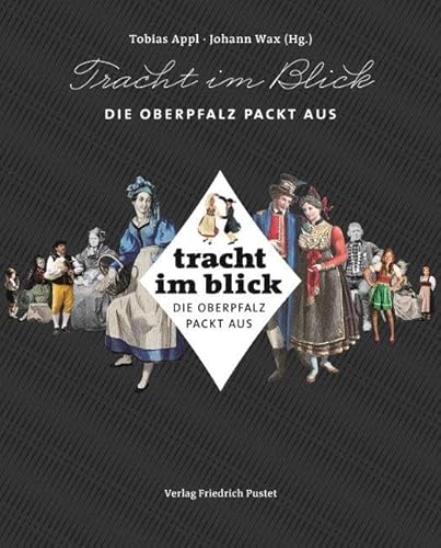 Tracht im Blick: Die Oberpfalz packt aus (Beiträge zur Geschichte und Kultur der Oberpfalz)