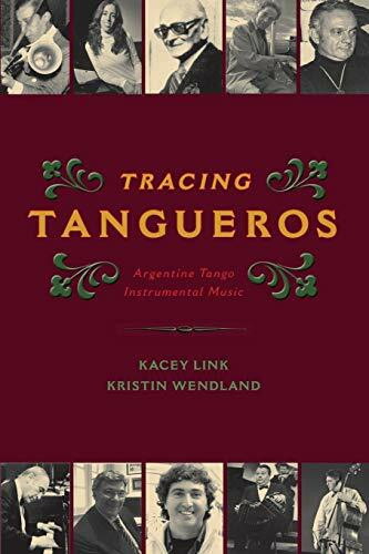 Tracing Tangueros: Argentine Tango Instrumental Music (Currents in Latin American and Iberian ...