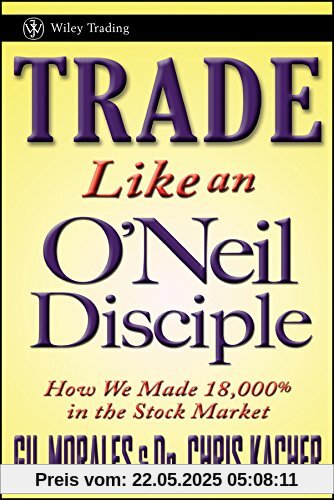 Trade Like an O'Neil Disciple: How We Made 18,000% in the Stock Market (Wiley Trading)