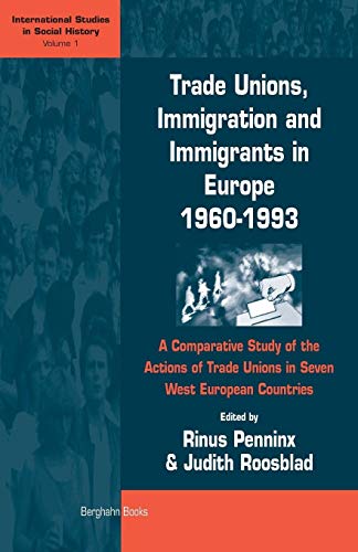 Trade Unions, Immigration, and Immigrants in Europe, 1960-1993: A Comparative Study of the Actions of Trade Unions in Seven West European Countries (International Studies in Social History) von Berghahn Books