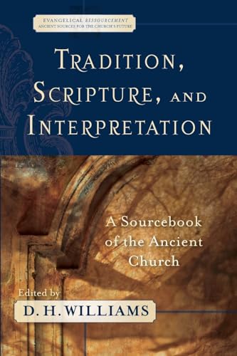 Tradition, Scripture, and Interpretation: A Sourcebook of the Ancient Church (Evangelical Ressourcement: Ancient Sources for the Church's Future) ... Sources for the, Band 2)