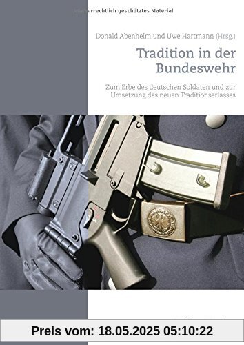 Tradition in der Bundeswehr: Zum Erbe des deutschen Soldaten und zur Umsetzung des neuen Traditionserlasses Tradition in der Bundeswehr: Zum Erbe des deutschen Soldaten und zur Umsetzung des neuen Traditionserlasses
