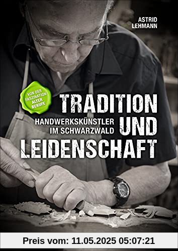 Tradition und Leidenschaft – Handwerkskünstler im Schwarzwald. Von der Faszination alter Berufe. Ein Bildband über Tradition, Handwerk und Arbeit im Schwarzwald. (Training Sport)