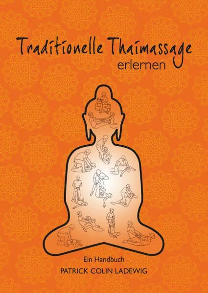Traditionelle Thaimassage erlernen: Ein Handbuch Traditionelle Thaimassage erlernen: Ein Handbuch