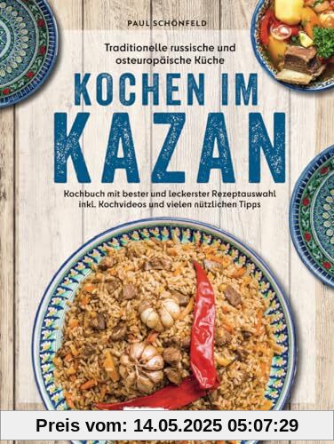Traditionelle russische und osteuropäische Küche: Kochen im Kazan - Kochbuch mit bester und leckerster Rezeptauswahl inkl. Kochvideos und vielen nützlichen Tipps