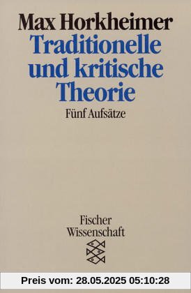 Traditionelle und kritische Theorie: Fünf Aufsätze: Fünf Aufsätze. (Wissenschaft)