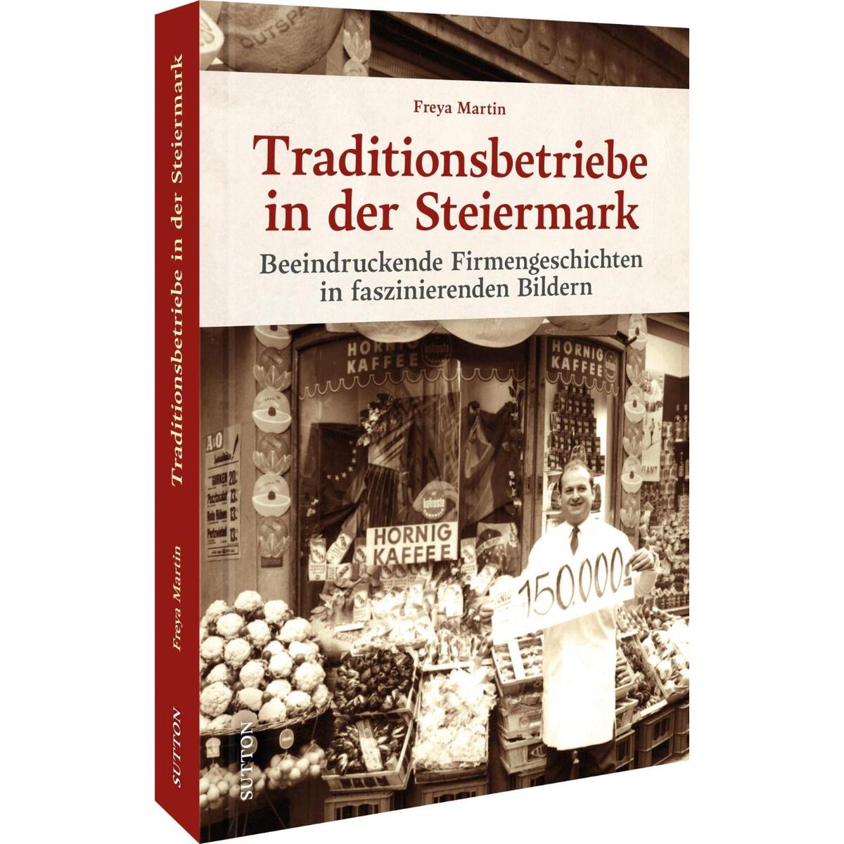 Traditionsbetriebe in der Steiermark Traditionsbetriebe in der Steiermark von Sutton Verlag GmbH