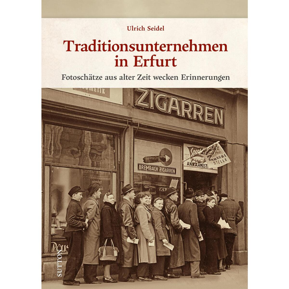 Traditionsunternehmen in Erfurt Traditionsunternehmen in Erfurt von Sutton Verlag GmbH