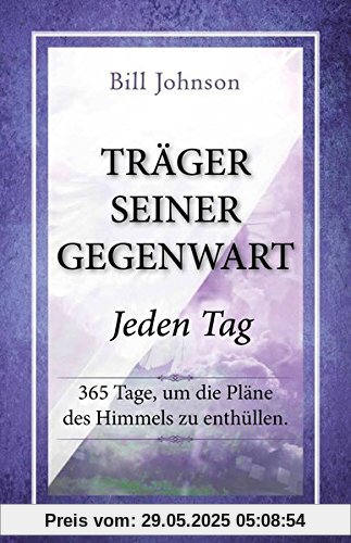 Träger seiner Gegenwart - Jeden Tag: 365 Tage, um die Pläne des Himmels zu enthüllen Träger seiner Gegenwart - Jeden Tag: 365 Tage, um die Pläne des Himmels zu enthüllen