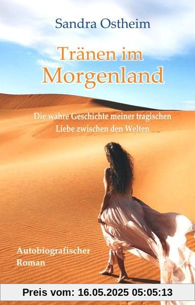 Tränen im Morgenland - Die wahre Geschichte meiner tragischen Liebe zwischen den Welten - Autobiografischer Roman