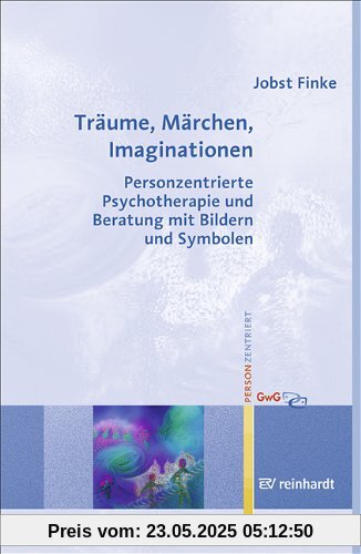 Träume, Märchen, Imaginationen: Personzentrierte Psychotherapie und Beratung mit Bildern und Symbolen Träume, Märchen, Imaginationen: Personzentrierte Psychotherapie und Beratung mit Bildern und Symbolen