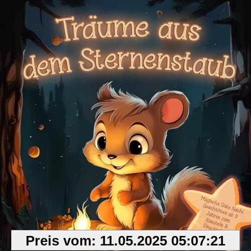 Träume aus dem Sternenstaub: Magische Gute Nacht Geschichten für Kinder ab 3 Jahren zum Vorlesen, Kuscheln & Träumen Träume aus dem Sternenstaub: Magische Gute Nacht Geschichten für Kinder ab 3 Jahren zum Vorlesen, Kuscheln & Träumen