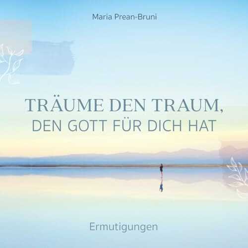 Träume den Traum, den Gott für dich hat: Ermutigungen Träume den Traum, den Gott für dich hat: Ermutigungen
