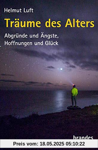 Träume des Alters: Abgründe und Ängste, Hoffnungen und Glück
