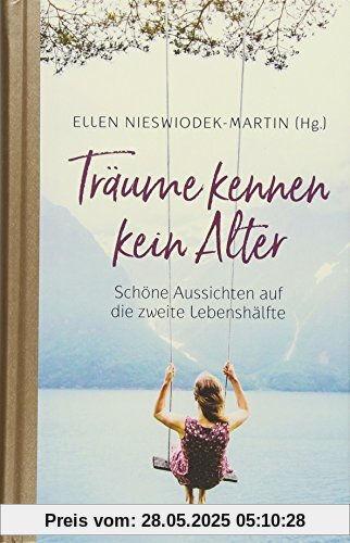 Träume kennen kein Alter: Schöne Aussichten auf die zweite Lebenshälfte. Träume kennen kein Alter: Schöne Aussichten auf die zweite Lebenshälfte.
