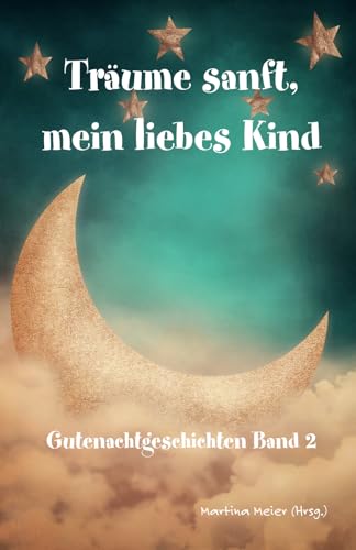 Träume sanft, mein liebes Kind: Gutenachtgeschichten Band 2 Träume sanft, mein liebes Kind: Gutenachtgeschichten Band 2 von Papierfresserchens MTM-Verlag