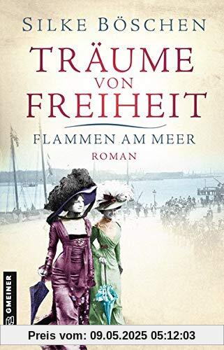 Träume von Freiheit - Flammen am Meer: Roman (Historische Romane im GMEINER-Verlag)