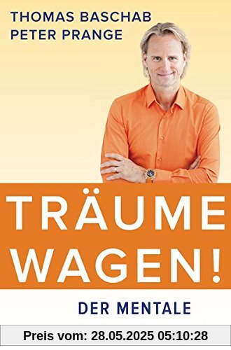 Träume wagen!: Der mentale Weg zum Erfolg