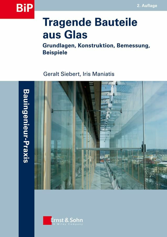 Tragende Bauteile aus Glas: Grundlagen, Konstruktion, Bemessung, Beispiele (Bauingenieur-Praxis)