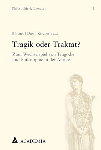 Tragik oder Traktat?: Zum Wechselspiel von Tragödie und Philosophie in der Antike (Philosophie und Literatur)