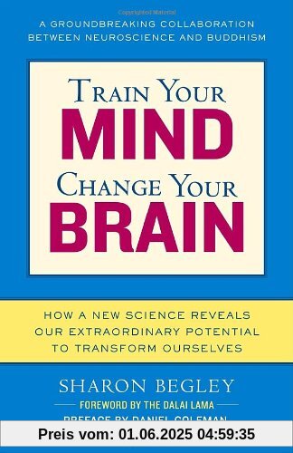 Train Your Mind, Change Your Brain: How a New Science Reveals Our Extraordinary Potential to Transform Ourselves