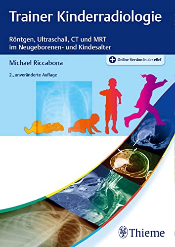 Trainer Kinderradiologie: Röntgen, Ultraschall, CT und MRT im Neugeborenen- und Kindesalter von Georg Thieme Verlag