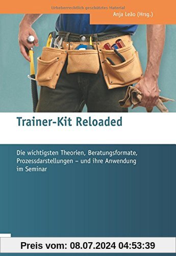 Trainer-Kit Reloaded. Die wichtigsten Theorien, Beratungsformate, Prozessdarstellungen - und ihre Anwendung im Seminar