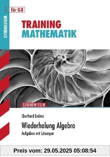 Training Mathematik Oberstufe / Wiederholung Algebra: Für G8. Aufgaben mit Lösungen.: Aufgaben mit Lösungen. Gymnasium