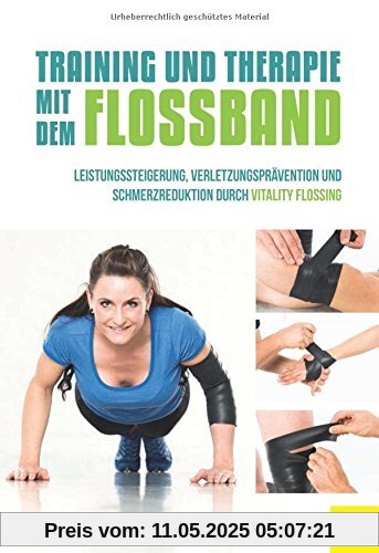 Training und Therapie mit dem Flossband: Leistungssteigerung , Verletzungsprävention und Schmerzreduktion durch Vitality Flossing Training und Therapie mit dem Flossband: Leistungssteigerung , Verletzungsprävention und Schmerzreduktion durch Vitality Flossing
